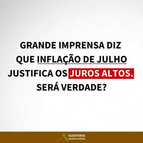 Grande imprensa diz que inflação de julho justifica juros altos. Será verdade?