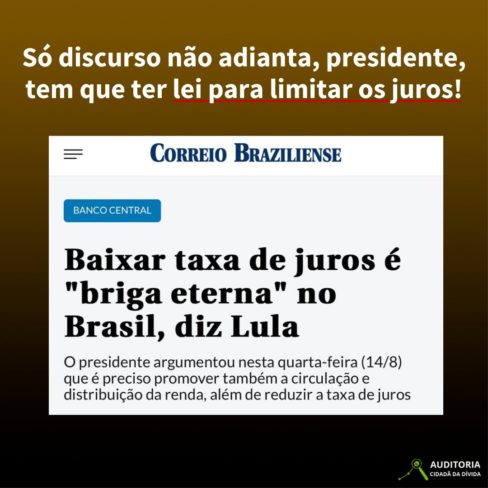 Só discurso não adianta, presidente, tem que ter lei para limitar os juros!