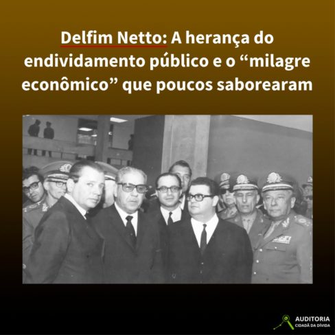 Delfim Netto: A herança do endividamento público e o “milagre econômico” que poucos saborearam