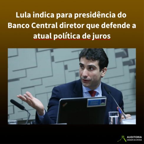 Lula indica para presidente do Banco Central diretor que defende a atual política de juros