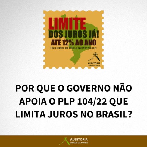 POR QUE O GOVERNO NÃO APOIA O PLP 104/22 QUE LIMITA JUROS NO BRASIL?