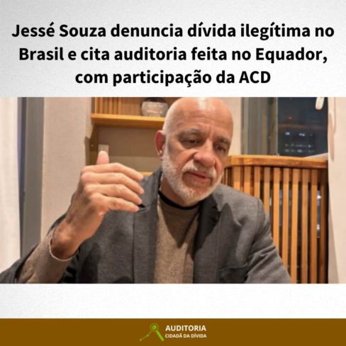 Jessé Souza denuncia dívida ilegítima no Brasil e cita auditoria feita no Equador, com participação da ACD