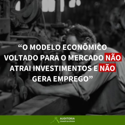 O modelo econômico voltado para o Mercado NÃO atrai investimentos e NÃO gera emprego