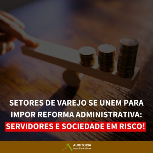 Setores de varejo se unem para impor reforma administrativa: servidores e sociedade em risco!