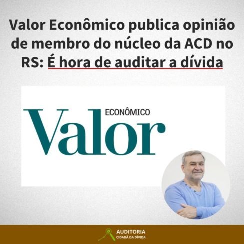 Valor Econômico publica opinião de membro de núcleo da ACD no RS: é hora de auditar a dívida