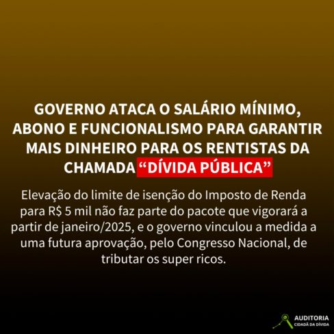 GOVERNO ATACA O SALÁRIO MÍNIMO, ABONO E FUNCIONALISMO PARA GARANTIR MAIS DINHEIRO PARA OS RENTISTAS DA CHAMADA “DÍVIDA PÚBLICA”