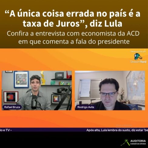 “A única coisa errada no país é a taxa de juros”, diz Lula. Economista da ACD comenta