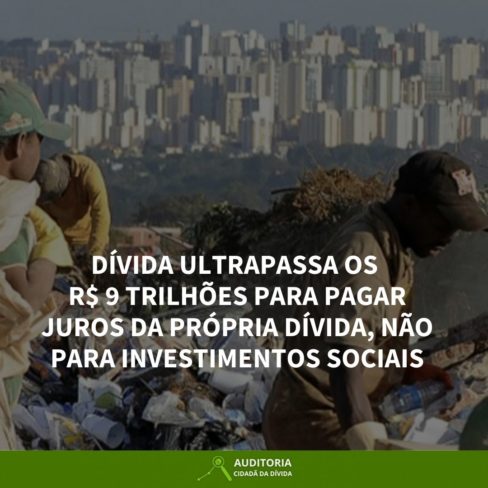 DÍVIDA ULTRAPASSA OS R$ 9 TRILHÕES PARA PAGAR JUROS DA PRÓPRIA DÍVIDA, NÃO PARA INVESTIMENTOS SOCIAIS