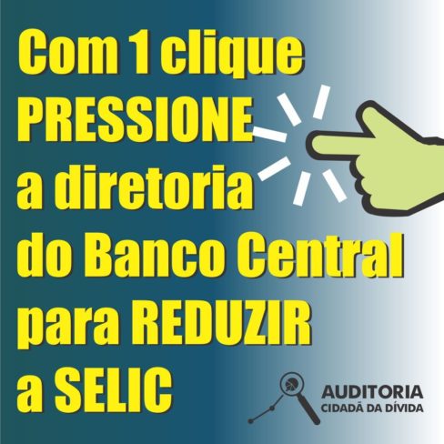 Com 1 clique, envie mensagem para à diretoria do Banco Central reunida no Copom pedindo a REDUÇÃO DA SELIC