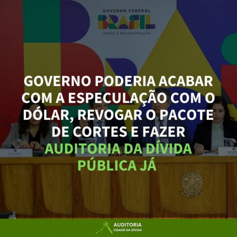 GOVERNO PODERIA ACABAR COM A ESPECULAÇÃO COM O DÓLAR, REVOGAR O PACOTE DE CORTES E FAZER AUDITORIA DA DÍVIDA PÚBLICA JÁ