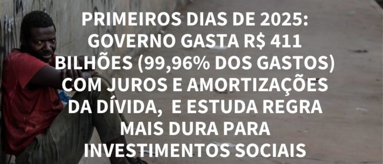 GOVERNO GASTA R$ 411 BILHÕES (99,96% DOS GASTOS) COM JUROS E AMORTIZAÇÕES DA DÍVIDA,  E ESTUDA REGRA MAIS DURA PARA INVESTIMENTOS SOCIAIS