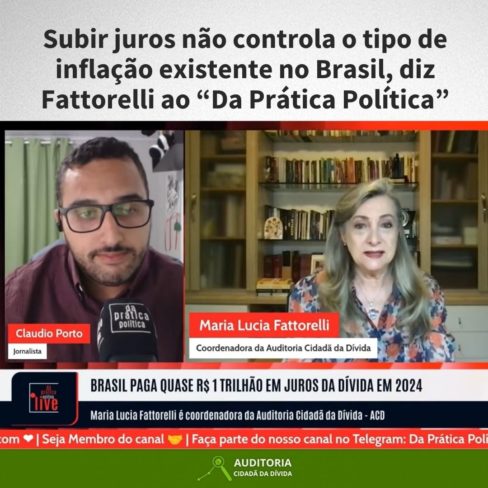 Subir juros não controla o tipo de inflação existente no Brasil, diz Fattorelli ao canal “Da Prática Política”