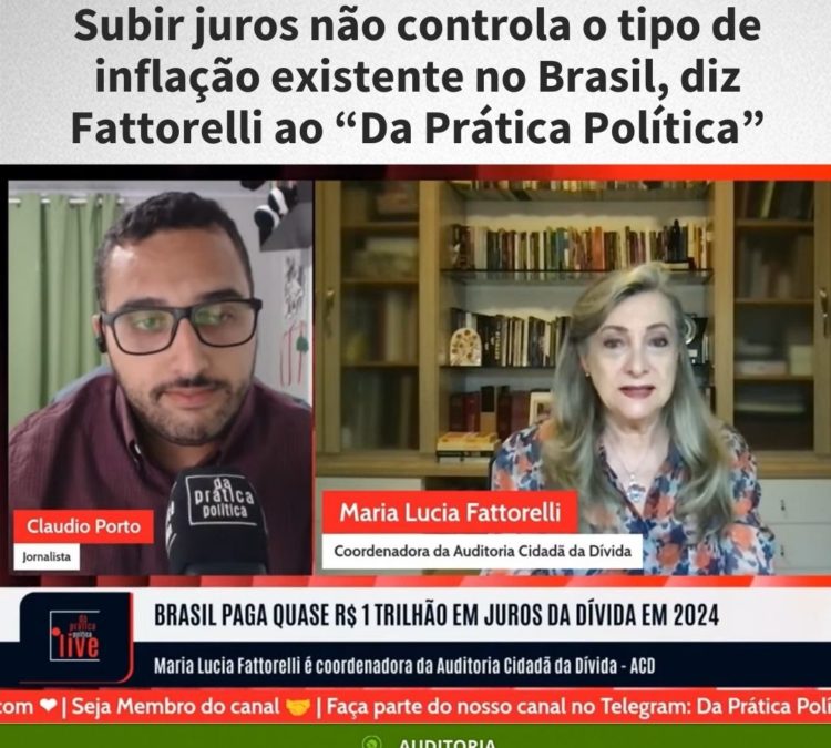 Subir juros não controla o tipo de inflação existente no Brasil, diz Fattorelli ao canal “Da Prática Política”