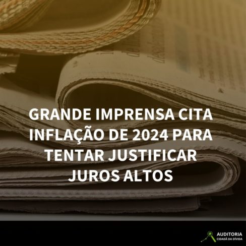 GRANDE IMPRENSA CITA INFLAÇÃO DE 2024 PARA TENTAR JUSTIFICAR JUROS ALTOS