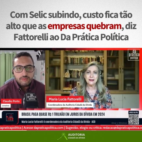 Com Selic subindo, custo fica tão alto que as empresas quebram, diz Fattorelli ao Da Prática Política