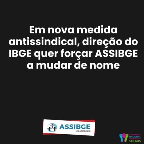 Em nova medida antissindical, direção do IBGE quer forçar ASSIBGE a mudar de nome