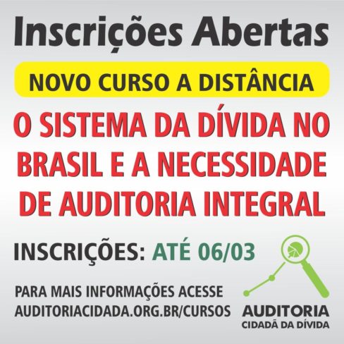 O Sistema da Dívida no Brasil e a Necessidade de Auditoria Integral. Inscrições abertas para o novo curso da Auditoria Cidadã da Dívida (ACD)