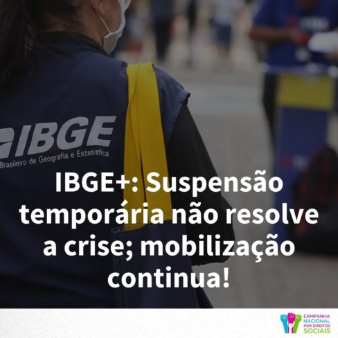 IBGE+: Suspensão temporária não resolve a crise; mobilização continua!