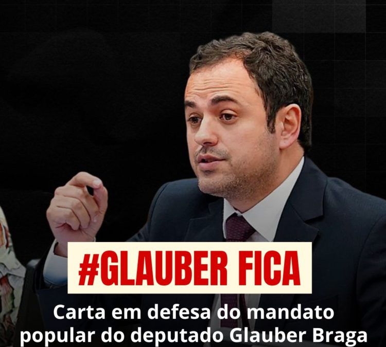 CARTA EM DEFESA DO MANDATO POPULAR DO DEPUTADO FEDERAL GLAUBER BRAGA