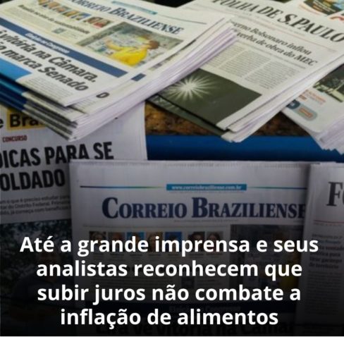 Até a grande imprensa e seus analistas reconhecem que subir juros não combate a inflação de alimentos