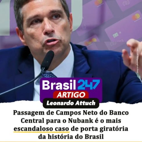 Brasil 247: Campos Neto no Nubank é o mais escandaloso caso de porta giratória do Brasil
