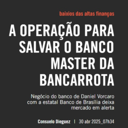 Revista Piauí: a operação para salvar o Banco Master da bancarrota
