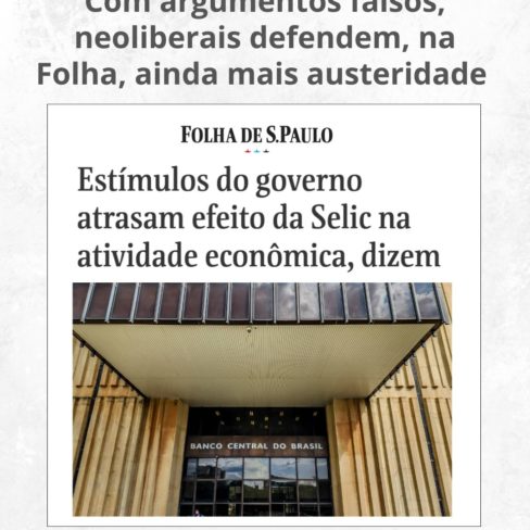 Com argumentos falsos, neoliberais defendem, na Folha, ainda mais austeridade
