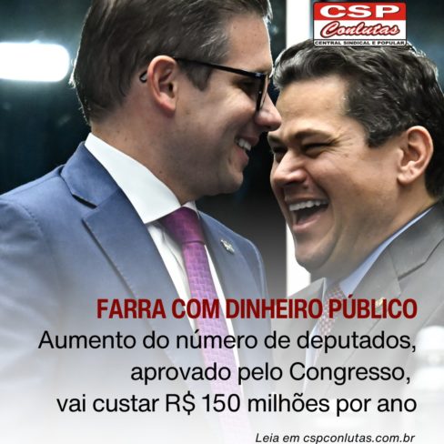 CSP Conlutas: aumento do número de deputados é farra com dinheiro público