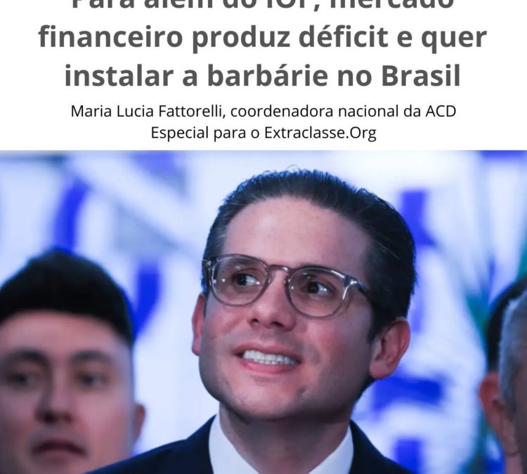 Para além do IOF, mercado financeiro produz déficit e quer instalar a barbárie no Brasil