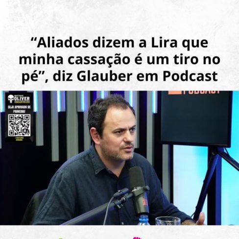 “Aliados dizem a Lira que minha cassação é um tiro no pé”, diz Glauber em Podcast “Aliados dizem a Lira que minha cassação é um tiro no pé”, diz Glauber em Podcast