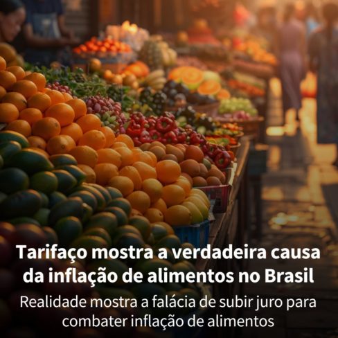 Tarifaço mostra a verdadeira causa da inflação de alimentos no Brasil