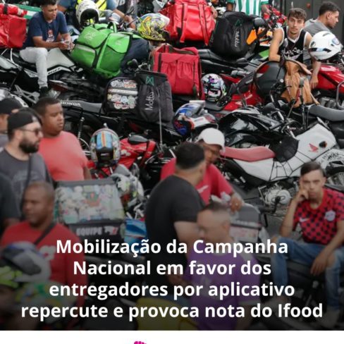Mobilização da Campanha Nacional em favor dos entregadores por aplicativo repercute e provoca nota do Ifood