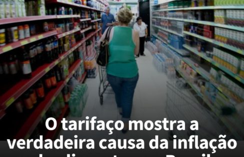 Tarifaço mostra a verdadeira causa da inflação de alimentos no Brasil – Por Rodrigo Ávila