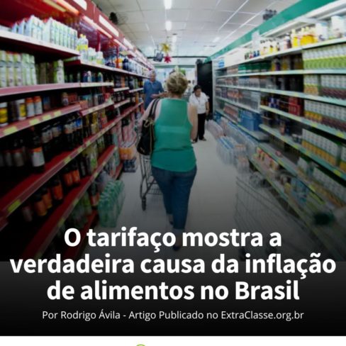 Tarifaço mostra a verdadeira causa da inflação de alimentos no Brasil – Por Rodrigo Ávila