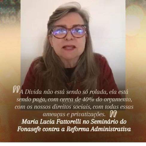 No Seminário do Fonasefe, Fattorelli explica que o Sistema da Dívida está por trás da Reforma Administrativa