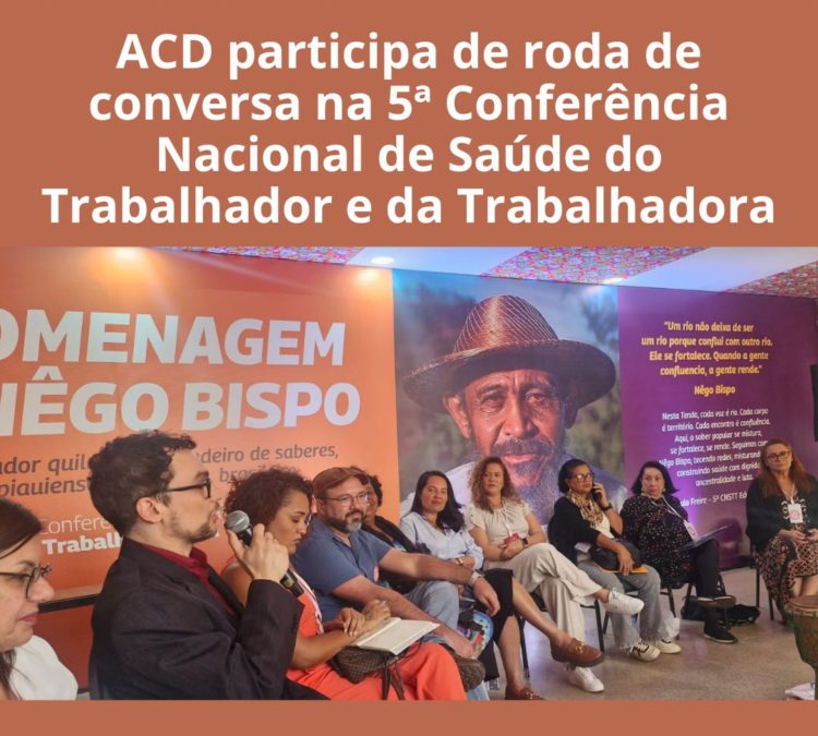 ACD participa de roda de conversa na 5ª Conferência Nacional de Saúde do Trabalhador e da Trabalhadora ACD participa de roda de conversa na 5ª Conferência Nacional de Saúde do Trabalhador e da Trabalhadora