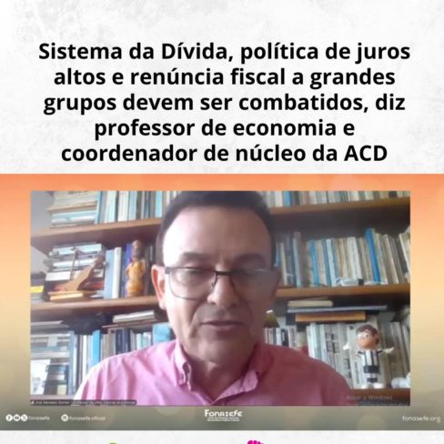 Sistema da Dívida, política de juros altos e renúncia fiscal a grandes grupos devem ser combatidos, diz professor de economia e coordenador de núcleo da ACD