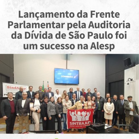 Lançamento da Frente Parlamentar pela Auditoria da Dívida de São Paulo foi um sucesso na Alesp