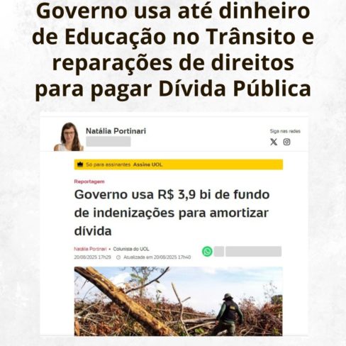 Governo usa até dinheiro de Educação no Trânsito e reparações de direitos para pagar Dívida Pública