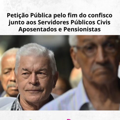 Petição Pública pelo fim do confisco junto aos Servidores Públicos Civis Aposentados e Pensionistas!