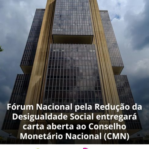 Fórum Nacional pela Redução da Desigualdade Social entregará carta aberta ao Conselho Monetário Nacional (CMN) Fórum Nacional pela Redução da Desigualdade Social entregará carta aberta ao Conselho Monetário Nacional (CMN)