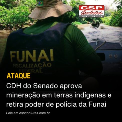 CDH do Senado aprova mineração em Terras Indígenas e tira poder da Funai