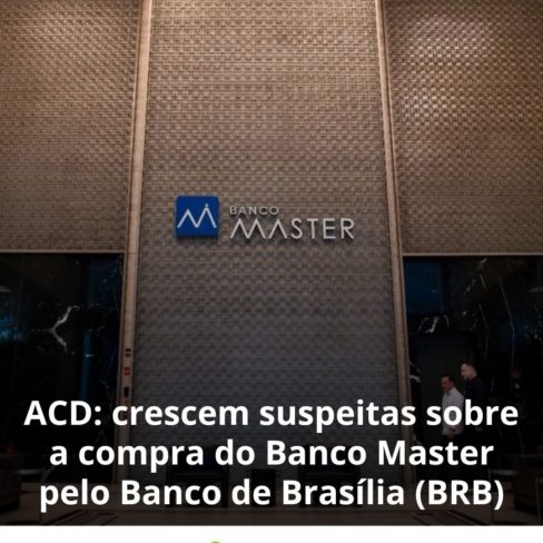 ACD: crescem suspeitas sobre a compra do Banco Master pelo Banco de Brasília (BRB)