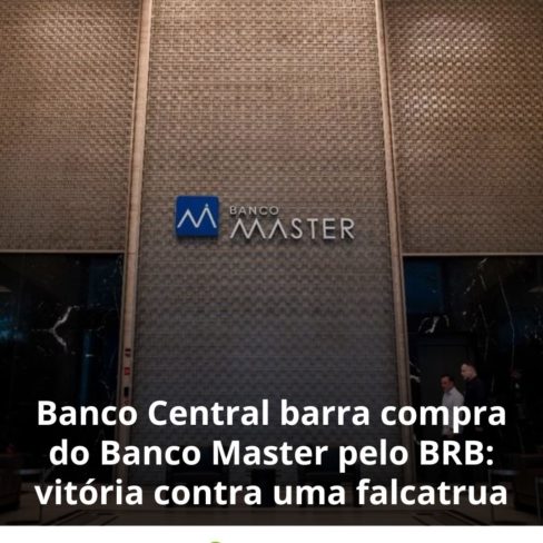 Banco Central barra compra do Banco Master pelo BRB: vitória contra uma falcatrua