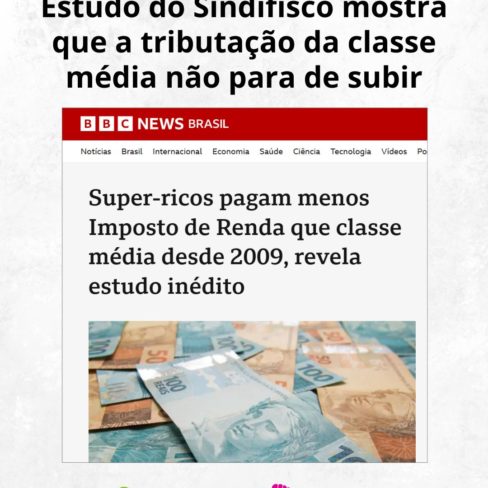 Estudo do Sindifisco mostra que a tributação da classe média não para de subir