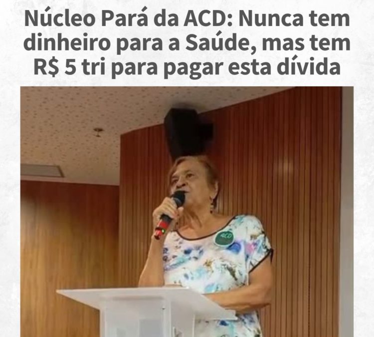 Núcleo Pará da ACD: Nunca tem dinheiro para a Saúde, mas tem R$ 5 tri para pagar esta dívida