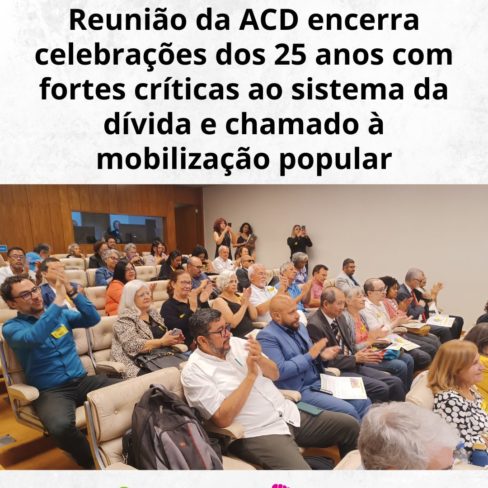 Reunião da ACD encerra celebrações dos 25 anos com fortes críticas ao sistema da dívida e chamado à mobilização popular Reunião da ACD encerra celebrações dos 25 anos com fortes críticas ao sistema da dívida e chamado à mobilização popular