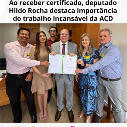 Ao receber certificado, deputado Hildo Rocha destaca importância do trabalho incansável da ACD