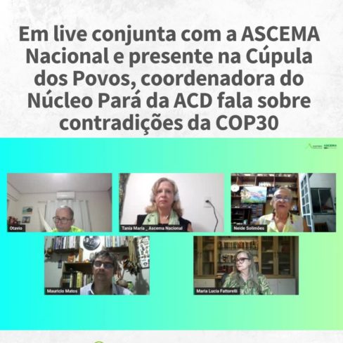 Em live conjunta com a ASCEMA Nacional e presente na Cúpula dos Povos, coordenadora do Núcleo Pará da ACD fala sobre contradições da COP30