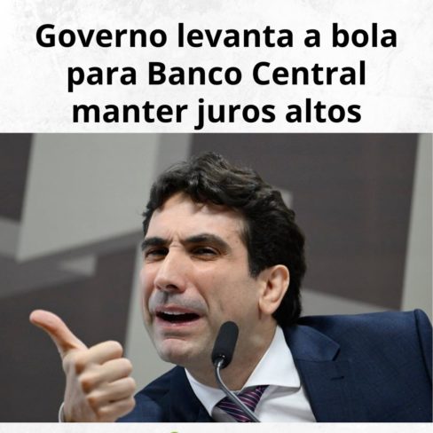 Governo levanta a bola para Banco Central manter juros altos